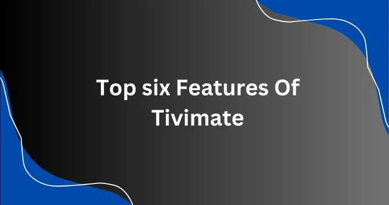 top six features of tivimate
