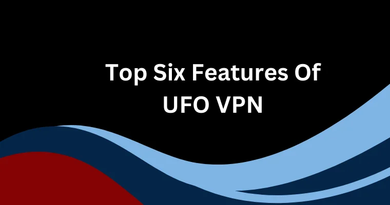 top six features of ufo vpn