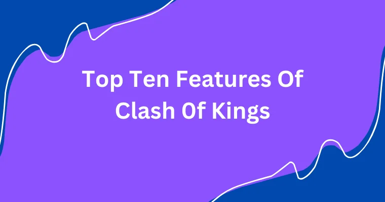 top ten features of clash of kings