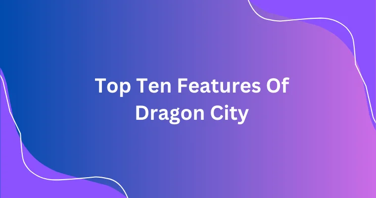 top ten features of dragon city