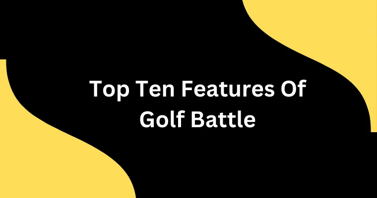 top ten features of golf battle 