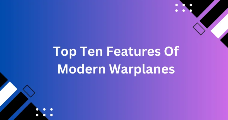 top tenfeatures of modern warplanes 