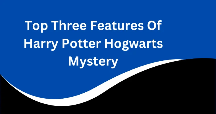 top three features of harry potter hogwarts mystery