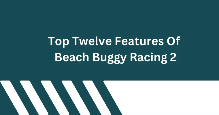 top twelve features of beach buggy racing 2