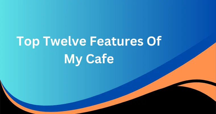 top twelve features of my cafe